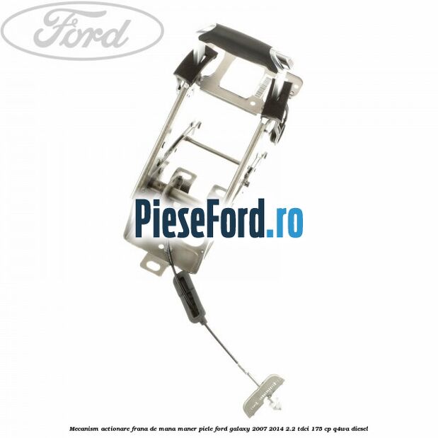 Mecanism actionare frana de mana maner piele Ford Galaxy 2007-2014 2.2 TDCi 175 cp Mecanism actionare frana de mana maner piele Ford Galaxy 2007-2014 2.2 TDCi 175 cp Q4WA diesel