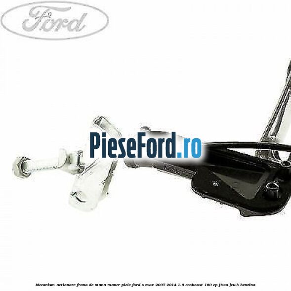Mecanism actionare frana de mana maner piele Ford S-Max 2007-2014 1.6 EcoBoost 160 cp JTWA, JTWB benzina