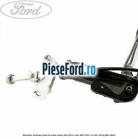 Mecanism actionare frana de mana maner piele Ford S-Max 2007-2014 1.8 TDCi 100 cp Mecanism actionare frana de mana maner piele Ford S-Max 2007-2014 1.8 TDCi 100 cp FFWA diesel