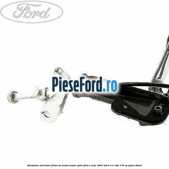 Mecanism actionare frana de mana maner piele Ford S-Max 2007-2014 2.2 TDCi 175 cp Q4WA diesel