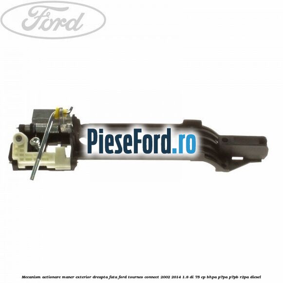 Mecanism actionare maner exterior dreapta fata Ford Tourneo Connect 2002-2014 1.8 Di 75 cp BHPA, P7PA, P7PB, R2PA diesel
