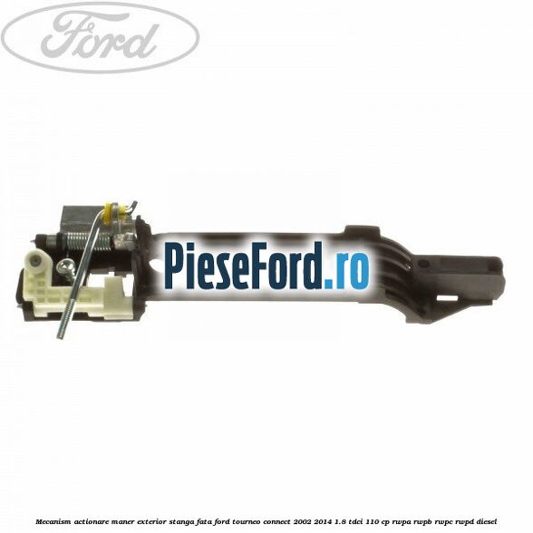Mecanism actionare maner exterior stanga fata Ford Tourneo Connect 2002-2014 1.8 TDCi 110 cp RWPA, RWPB, RWPC, RWPD diesel
