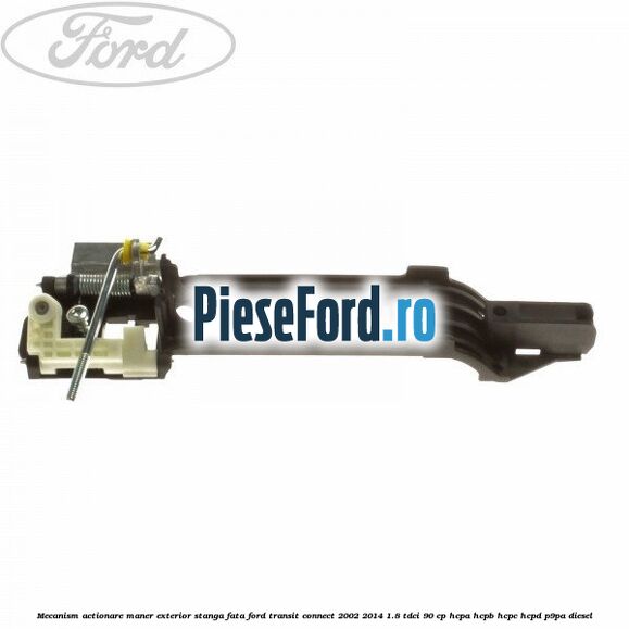 Mecanism actionare maner exterior stanga fata Ford Transit Connect 2002-2014 1.8 TDCi 90 cp HCPA, HCPB, HCPC, HCPD, P9PA diesel