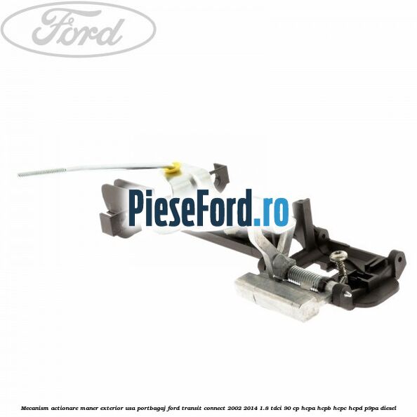 Mecanism actionare maner exterior usa portbagaj Ford Transit Connect 2002-2014 1.8 TDCi 90 cp HCPA, HCPB, HCPC, HCPD, P9PA diesel