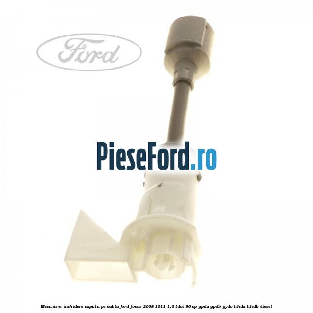 Mecanism inchidere capota pe cablu Ford Focus 2008-2011 1.6 TDCi 90 cp GPDA, GPDB, GPDC, HHDA, HHDB diesel