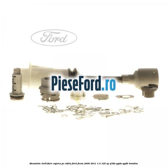 Mecanism inchidere capota pe cablu Ford Focus 2008-2011 1.8 125 cp Mecanism inchidere capota pe cablu Ford Focus 2008-2011 1.8 125 cp Q7DA, QQDA, QQDB benzina
