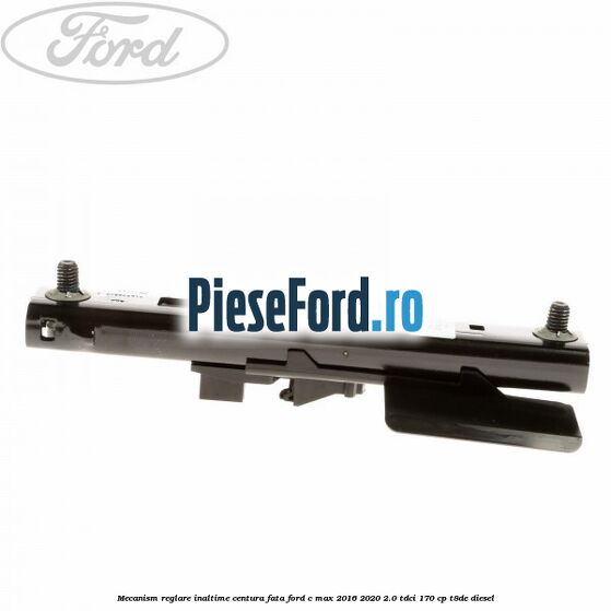 Mecanism reglare inaltime centura fata Ford C-Max 2016-2020 2.0 TDCi 170 cp T8DE diesel