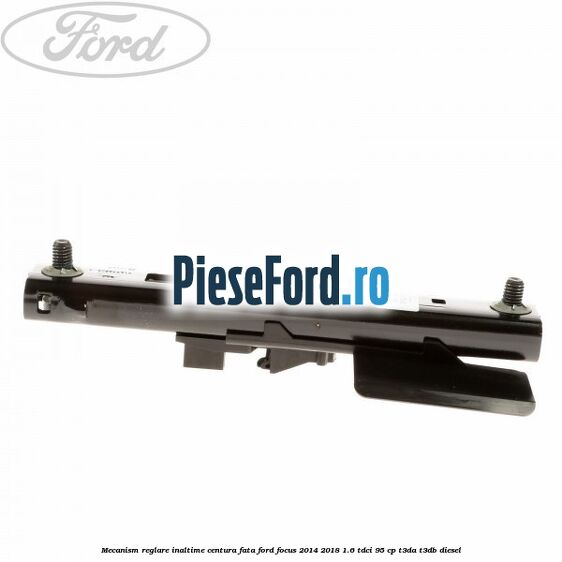 Mecanism reglare inaltime centura fata Ford Focus 2014-2018 1.6 TDCi 95 cp T3DA, T3DB diesel