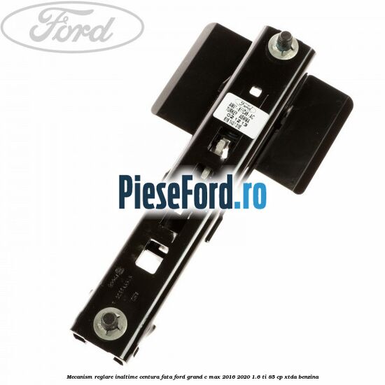 Mecanism reglare inaltime centura fata Ford Grand C-Max 2016-2020 1.6 Ti 85 cp XTDA benzina