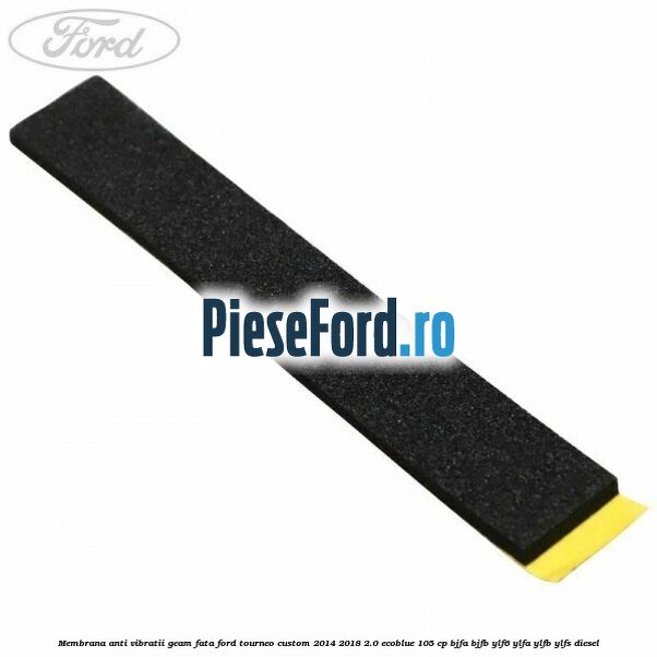 Membrana anti vibratii geam fata Ford Tourneo Custom 2014-2018 2.0 EcoBlue 105 cp Membrana anti vibratii geam fata Ford Tourneo Custom 2014-2018 2.0 EcoBlue 105 cp BJFA, BJFB, YLF6, YLFA, YLFB, YLFS diesel