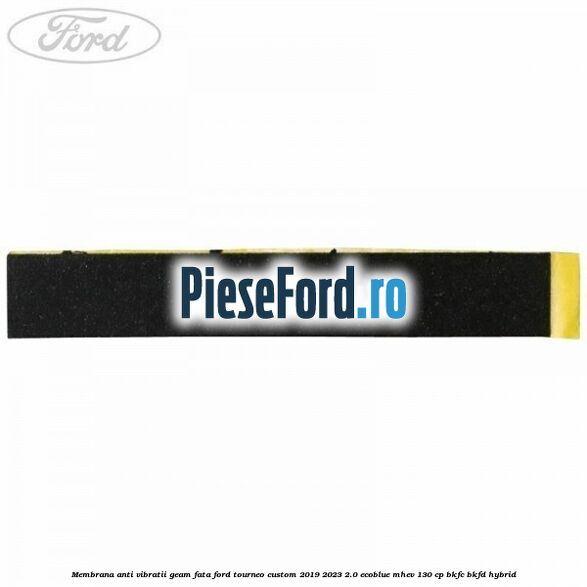 Membrana anti vibratii geam fata Ford Tourneo Custom 2019-2023 2.0 EcoBlue mHEV 130 cp BKFC, BKFD Hybrid