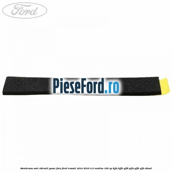 Membrana anti vibratii geam fata Ford Transit 2014-2018 2.0 EcoBlue 105 cp Membrana anti vibratii geam fata Ford Transit 2014-2018 2.0 EcoBlue 105 cp BJFA, BJFB, YLF6, YLFA, YLFB, YLFS diesel