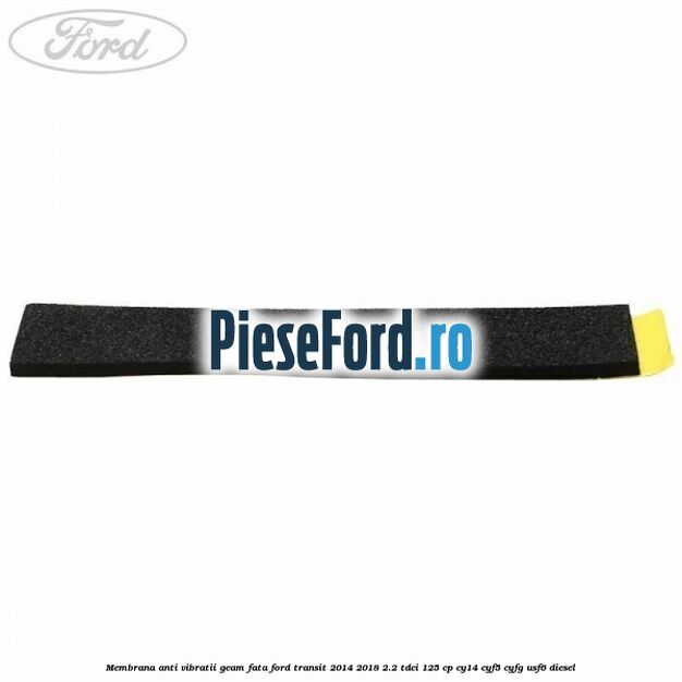Membrana anti vibratii geam fata Ford Transit 2014-2018 2.2 TDCi 125 cp CY14, CYF5, CYFG, USF6 diesel