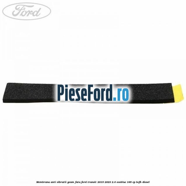 Membrana anti vibratii geam fata Ford Transit 2019-2023 2.0 EcoBlue 185 cp BCFB diesel