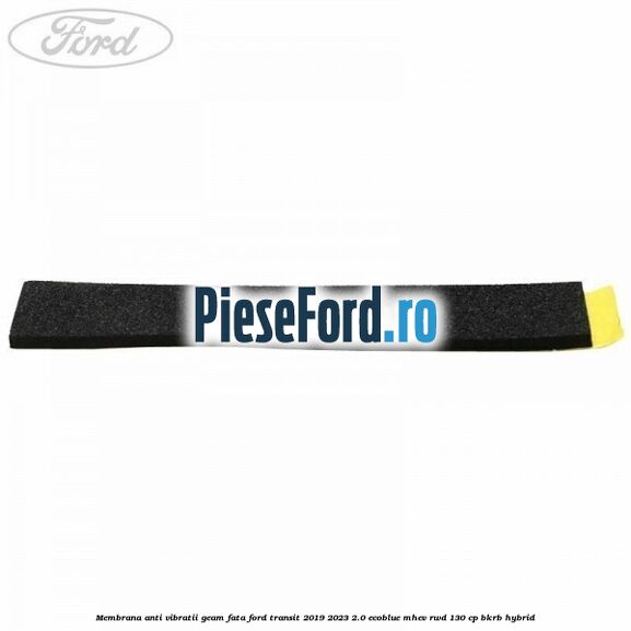 Membrana anti vibratii geam fata Ford Transit 2019-2023 2.0 EcoBlue mHEV RWD 130 cp BKRB Hybrid