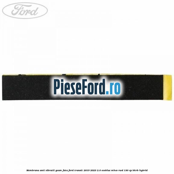 Membrana anti vibratii geam fata Ford Transit 2019-2023 2.0 EcoBlue mHEV RWD 130 cp BKRB Hybrid