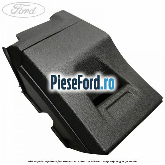 Mini torpedou depozitare Ford EcoSport 2019-2023 1.0 EcoBoost 125 cp M1JC, M1JJ, M1JU benzina