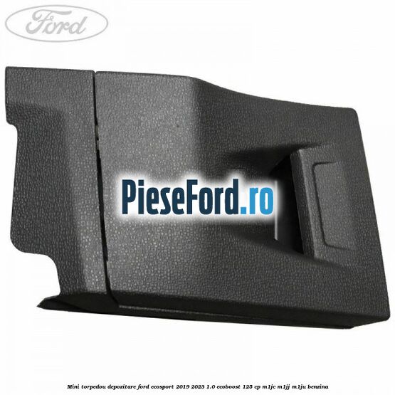 Mini torpedou depozitare Ford EcoSport 2019-2023 1.0 EcoBoost 125 cp M1JC, M1JJ, M1JU benzina
