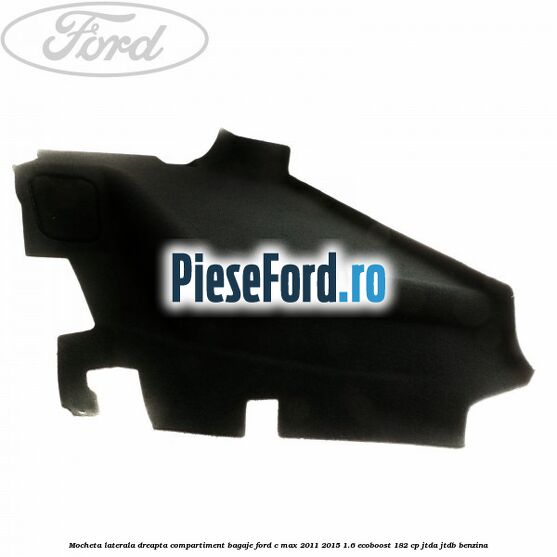 Mocheta laterala dreapta compartiment bagaje Ford C-Max 2011-2015 1.6 EcoBoost 182 cp JTDA, JTDB benzina
