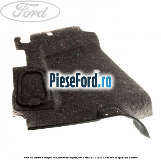 Mocheta laterala dreapta compartiment bagaje Ford C-Max 2011-2015 1.6 Ti 105 cp IQDA, IQDB benzina