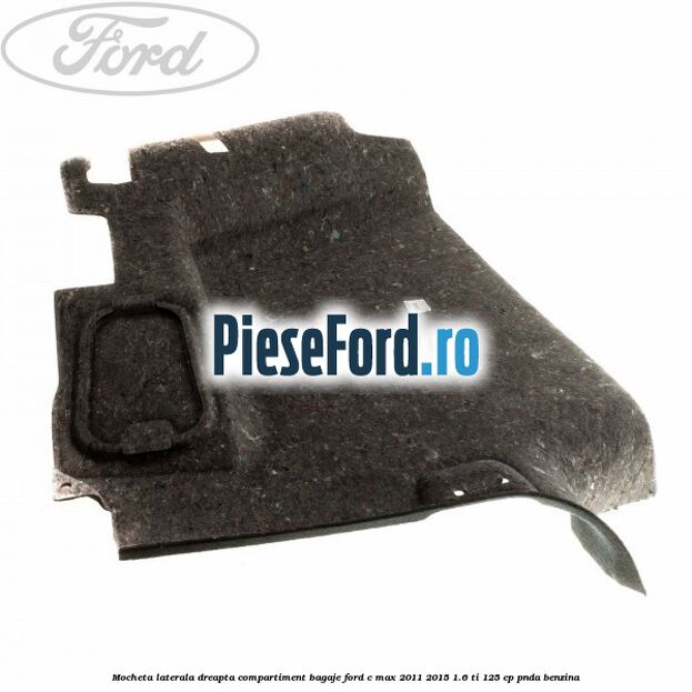 Mocheta laterala dreapta compartiment bagaje Ford C-Max 2011-2015 1.6 Ti 125 cp PNDA benzina