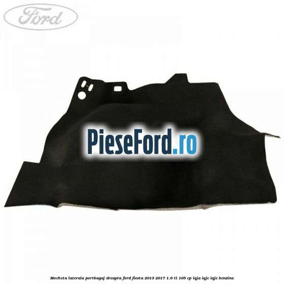 Mocheta laterala portbagaj dreapta Ford Fiesta 2013-2017 1.6 Ti 105 cp IQJA, IQJC, IQJE benzina