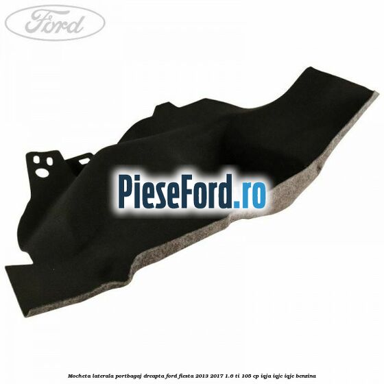 Mocheta laterala portbagaj dreapta Ford Fiesta 2013-2017 1.6 Ti 105 cp IQJA, IQJC, IQJE benzina