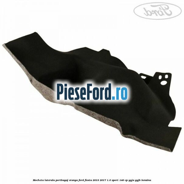 Mocheta laterala portbagaj stanga Ford Fiesta 2013-2017 1.0 Sport 140 cp YYJA, YYJB benzina