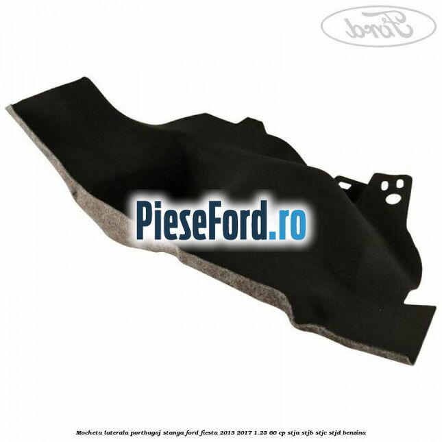 Mocheta laterala portbagaj stanga Ford Fiesta 2013-2017 1.25 60 cp STJA, STJB, STJC, STJD benzina