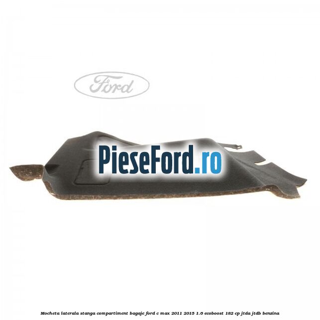Mocheta laterala stanga compartiment bagaje Ford C-Max 2011-2015 1.6 EcoBoost 182 cp JTDA, JTDB benzina