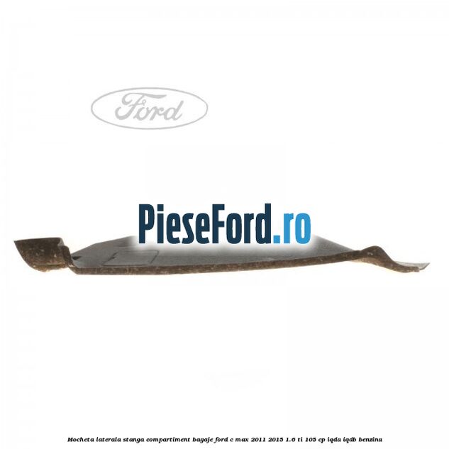 Mocheta laterala stanga compartiment bagaje Ford C-Max 2011-2015 1.6 Ti 105 cp Mocheta laterala stanga compartiment bagaje Ford C-Max 2011-2015 1.6 Ti 105 cp IQDA, IQDB benzina