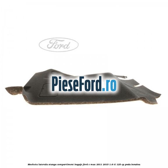 Mocheta laterala stanga compartiment bagaje Ford C-Max 2011-2015 1.6 Ti 125 cp PNDA benzina