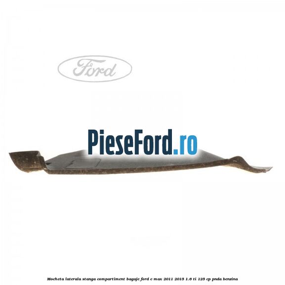 Mocheta laterala stanga compartiment bagaje Ford C-Max 2011-2015 1.6 Ti 125 cp PNDA benzina