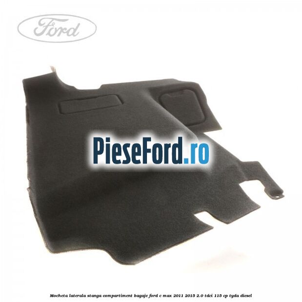 Mocheta laterala stanga compartiment bagaje Ford C-Max 2011-2015 2.0 TDCi 115 cp TYDA diesel