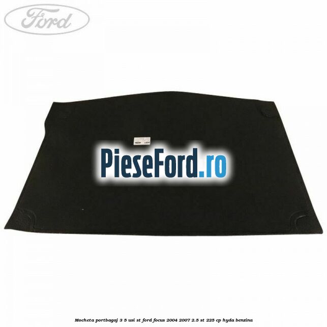 Mocheta portbagaj 3/5 usi ST Ford Focus 2004-2007 2.5 ST 225 cp Mocheta portbagaj 3/5 usi ST Ford Focus 2004-2007 2.5 ST 225 cp HYDA benzina