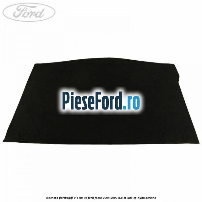 Mocheta portbagaj 3/5 usi ST Ford Focus 2004-2007 2.5 ST 225 cp Mocheta portbagaj 3/5 usi ST Ford Focus 2004-2007 2.5 ST 225 cp HYDA benzina
