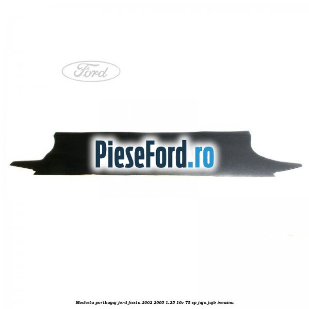 Mocheta portbagaj Ford Fiesta 2002-2005 1.25 16V 75 cp FUJA, FUJB benzina