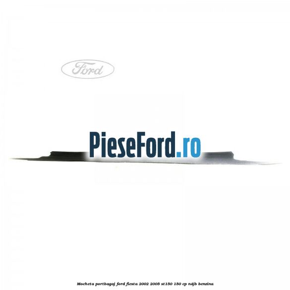 Mocheta portbagaj Ford Fiesta 2002-2005 ST150 150 cp N4JB benzina
