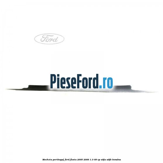 Mocheta portbagaj Ford Fiesta 2005-2008 1.3 69 cp A9JA, A9JB benzina
