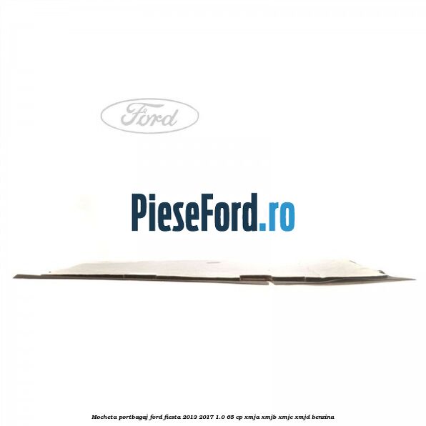 Mocheta portbagaj Ford Fiesta 2013-2017 1.0 65 cp XMJA, XMJB, XMJC, XMJD benzina