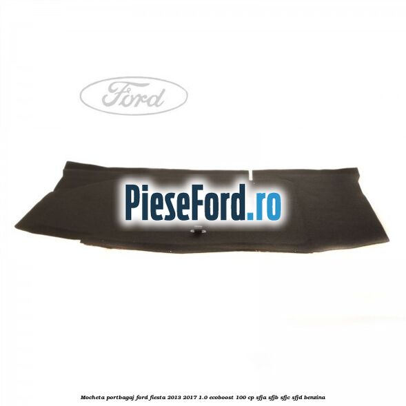 Mocheta portbagaj Ford Fiesta 2013-2017 1.0 EcoBoost 100 cp SFJA, SFJB, SFJC, SFJD benzina