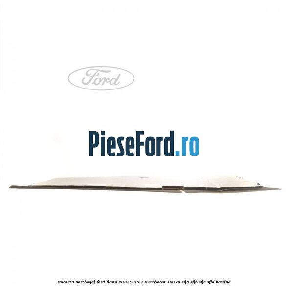 Mocheta portbagaj Ford Fiesta 2013-2017 1.0 EcoBoost 100 cp SFJA, SFJB, SFJC, SFJD benzina