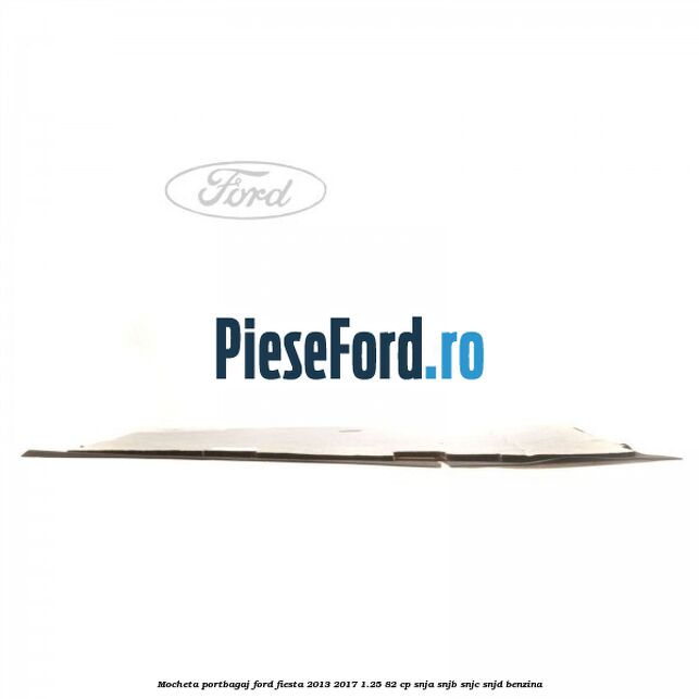 Mocheta portbagaj Ford Fiesta 2013-2017 1.25 82 cp SNJA, SNJB, SNJC, SNJD benzina