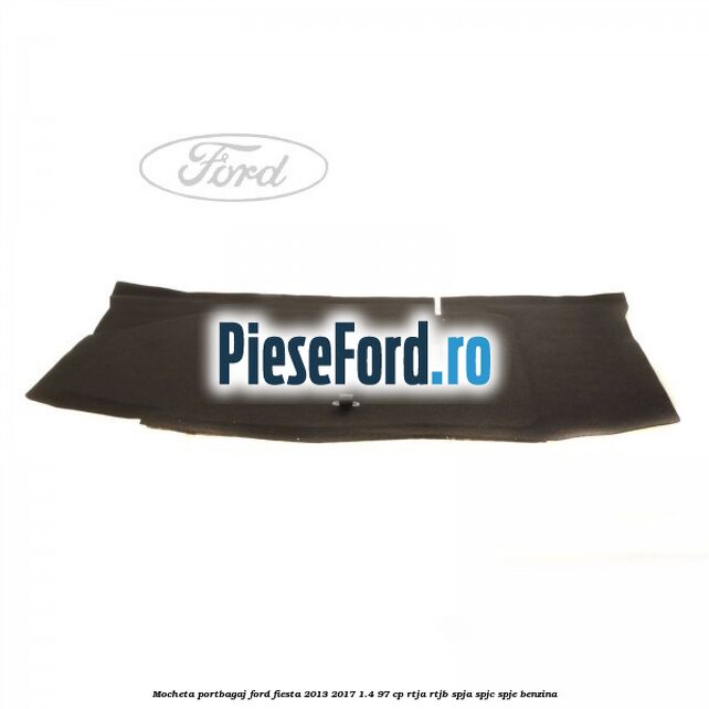 Mocheta portbagaj Ford Fiesta 2013-2017 1.4 97 cp RTJA, RTJB, SPJA, SPJC, SPJE benzina