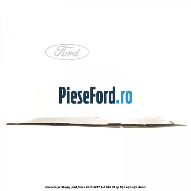 Mocheta portbagaj Ford Fiesta 2013-2017 1.6 TDCi 95 cp T3JA, TZJA, TZJB diesel