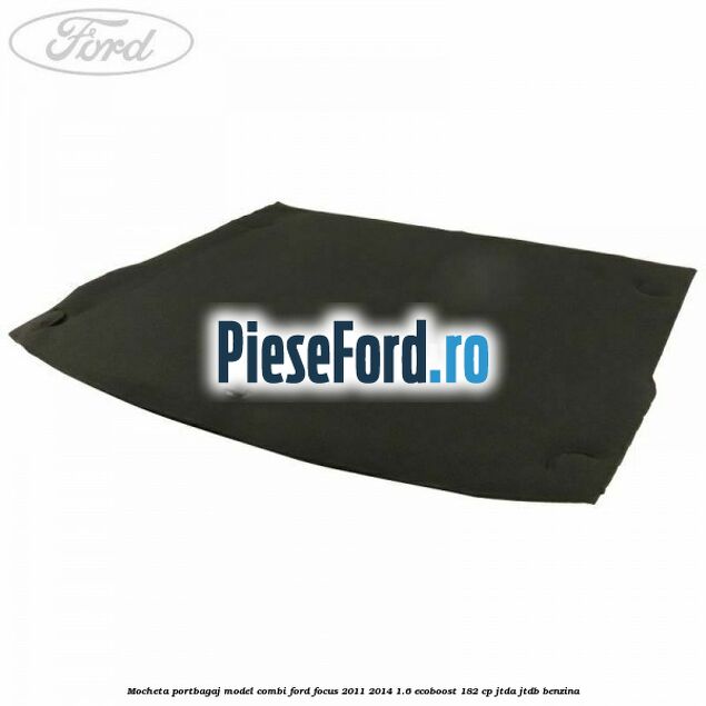 Mocheta portbagaj model combi Ford Focus 2011-2014 1.6 EcoBoost 182 cp JTDA, JTDB benzina