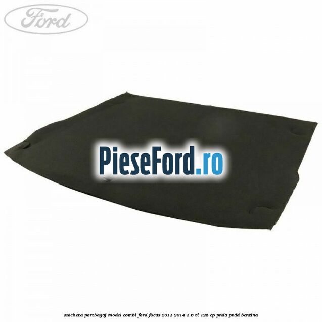 Mocheta portbagaj model combi Ford Focus 2011-2014 1.6 Ti 125 cp PNDA, PNDD benzina