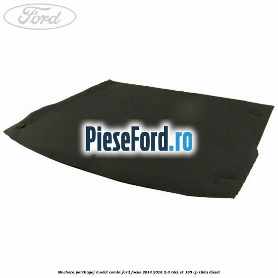 Mocheta portbagaj model combi Ford Focus 2014-2018 2.0 TDCi ST 185 cp T8DA diesel