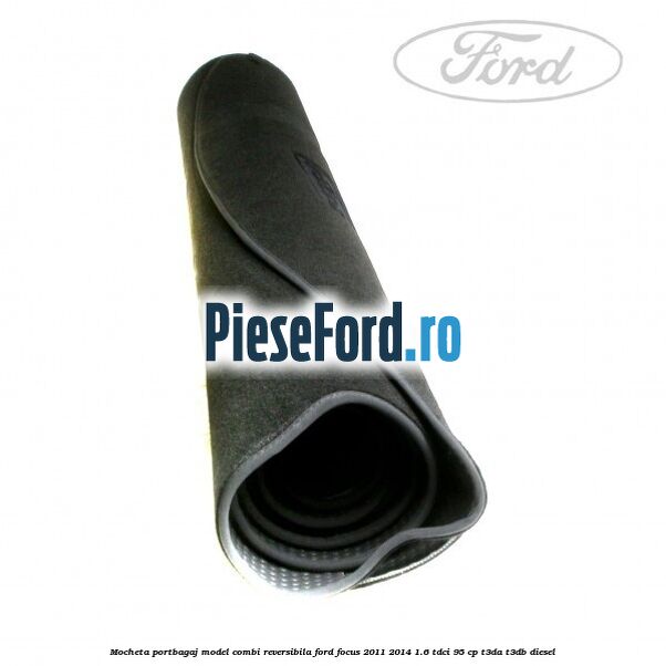 Mocheta portbagaj model combi reversibila Ford Focus 2011-2014 1.6 TDCi 95 cp T3DA, T3DB diesel