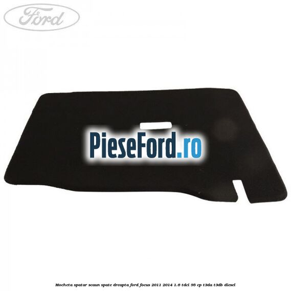 Mocheta spatar scaun spate dreapta Ford Focus 2011-2014 1.6 TDCi 95 cp T3DA, T3DB diesel